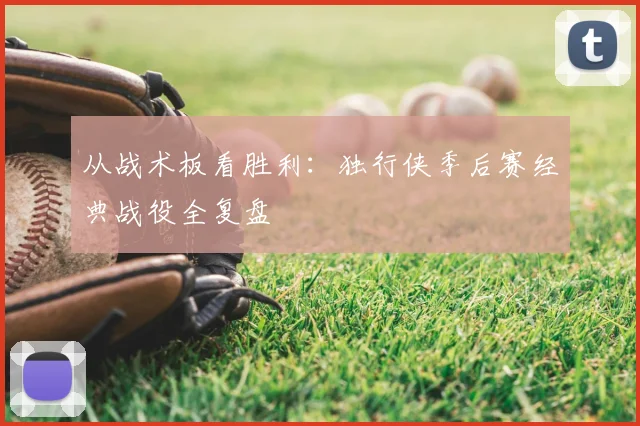从战术板看胜利:独行侠季后赛经典战役全复盘
