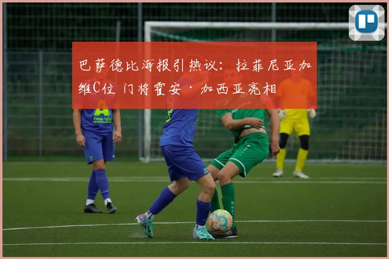 巴萨德比海报引热议：拉菲尼亚加维C位 门将霍安·加西亚亮相